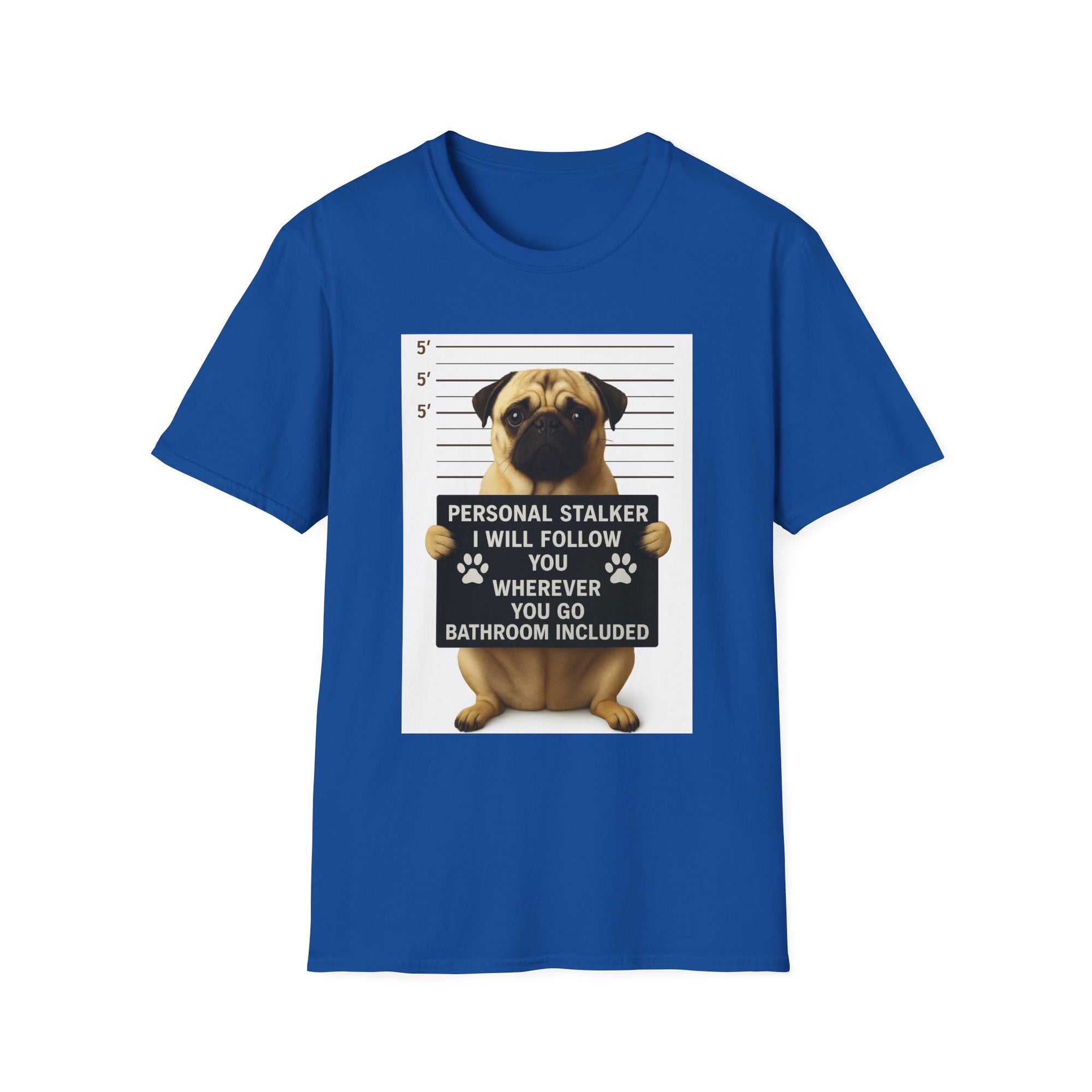 Pug Mugshot T-Shirt – “Personal Stalker I Will Follow You Wherever You Go (Bathroom Included)”