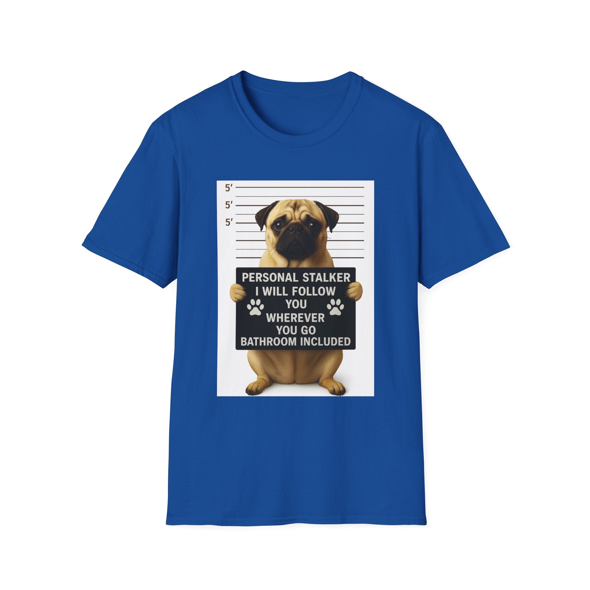 Pug Mugshot T-Shirt – “Personal Stalker I Will Follow You Wherever You Go (Bathroom Included)”