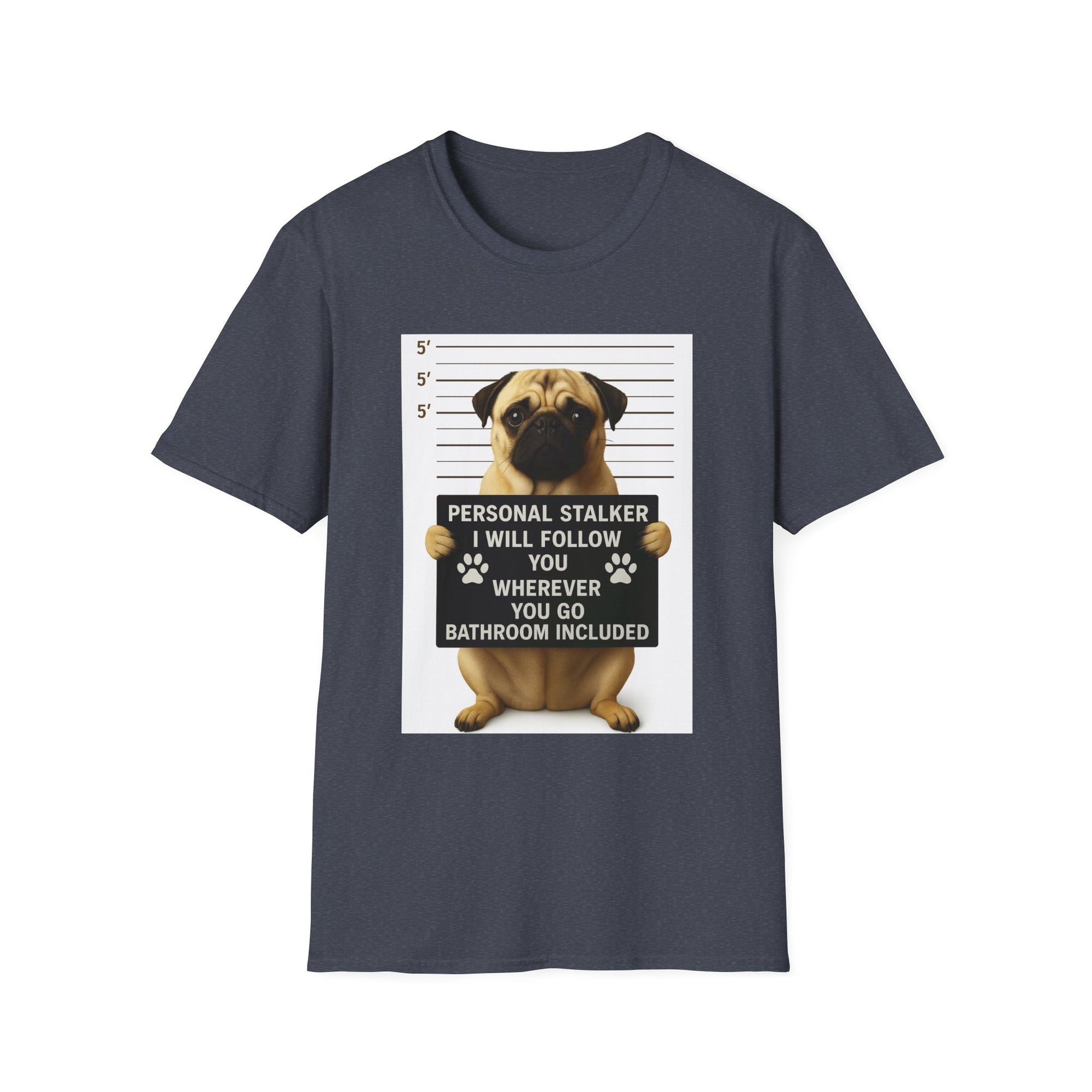Pug Mugshot T-Shirt – “Personal Stalker I Will Follow You Wherever You Go (Bathroom Included)”