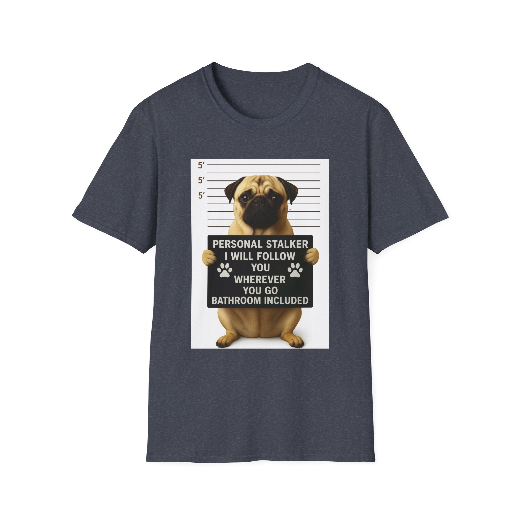 Pug Mugshot T-Shirt – “Personal Stalker I Will Follow You Wherever You Go (Bathroom Included)”