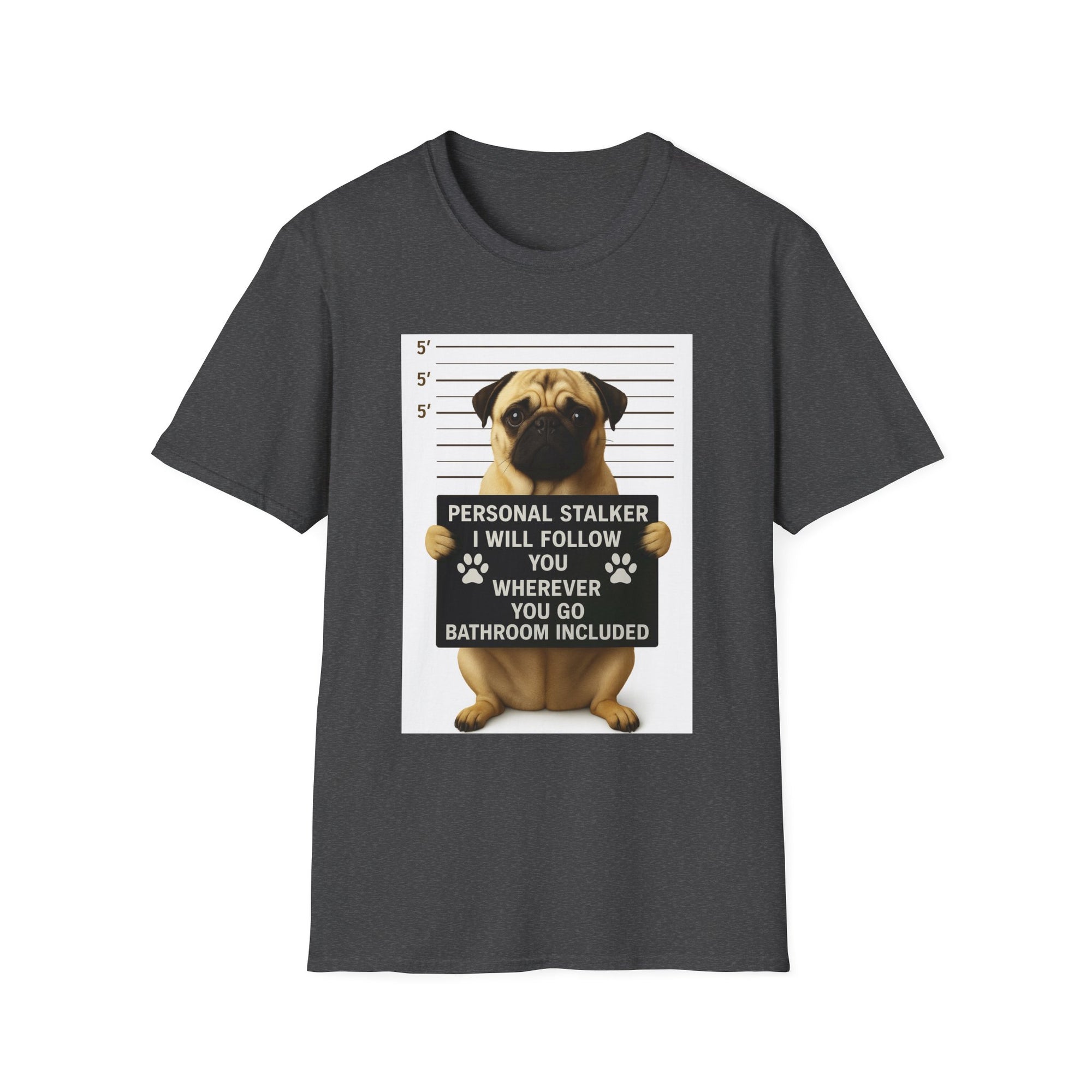 Pug Mugshot T-Shirt – “Personal Stalker I Will Follow You Wherever You Go (Bathroom Included)”