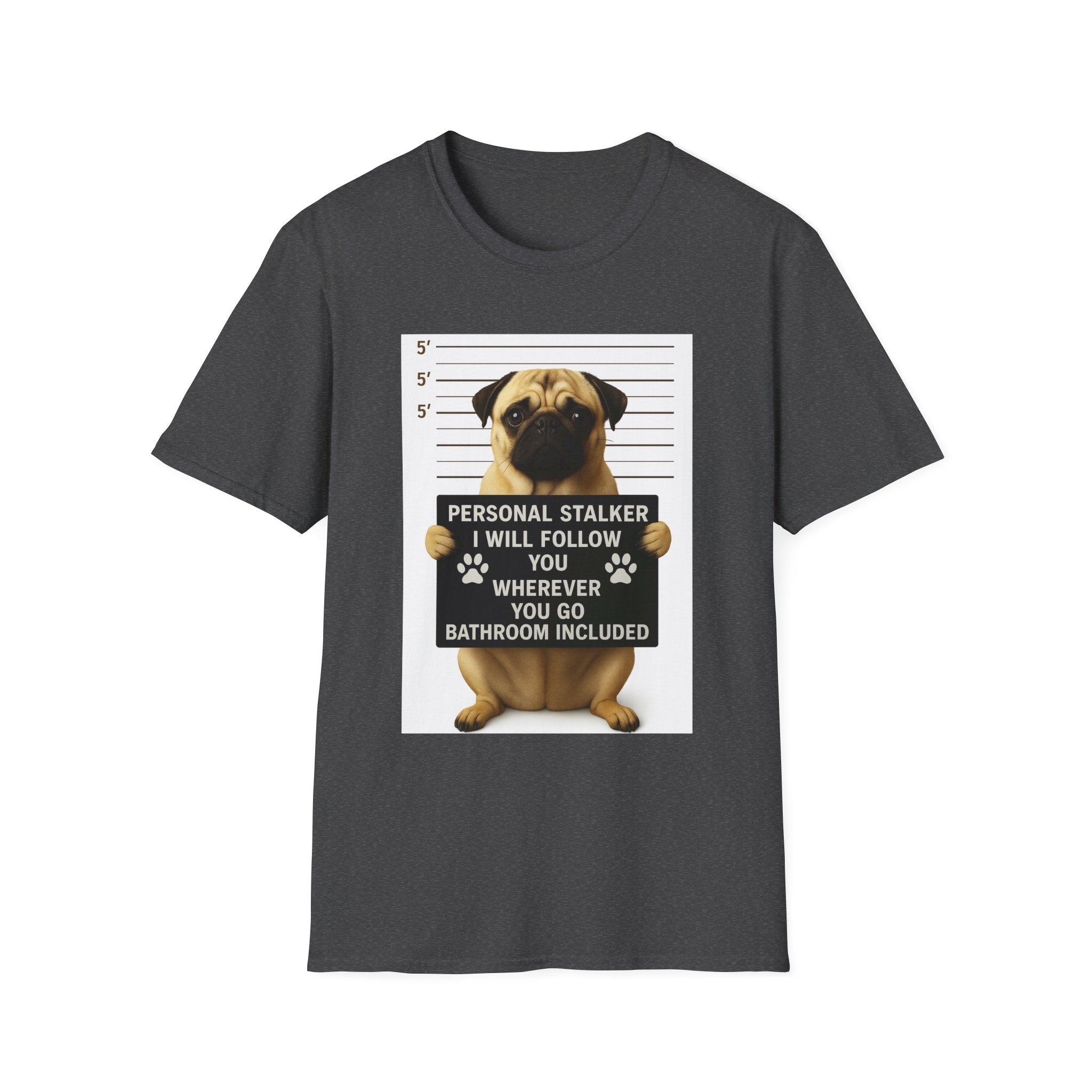 Pug Mugshot T-Shirt – “Personal Stalker I Will Follow You Wherever You Go (Bathroom Included)”
