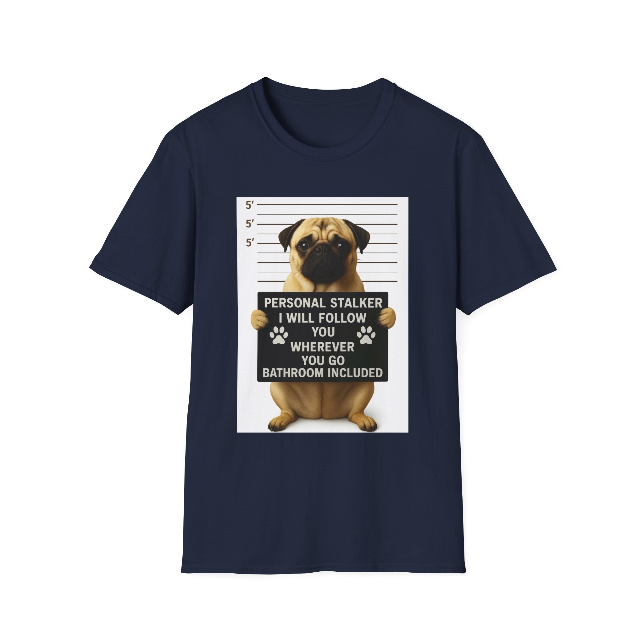 Pug Mugshot T-Shirt – “Personal Stalker I Will Follow You Wherever You Go (Bathroom Included)”