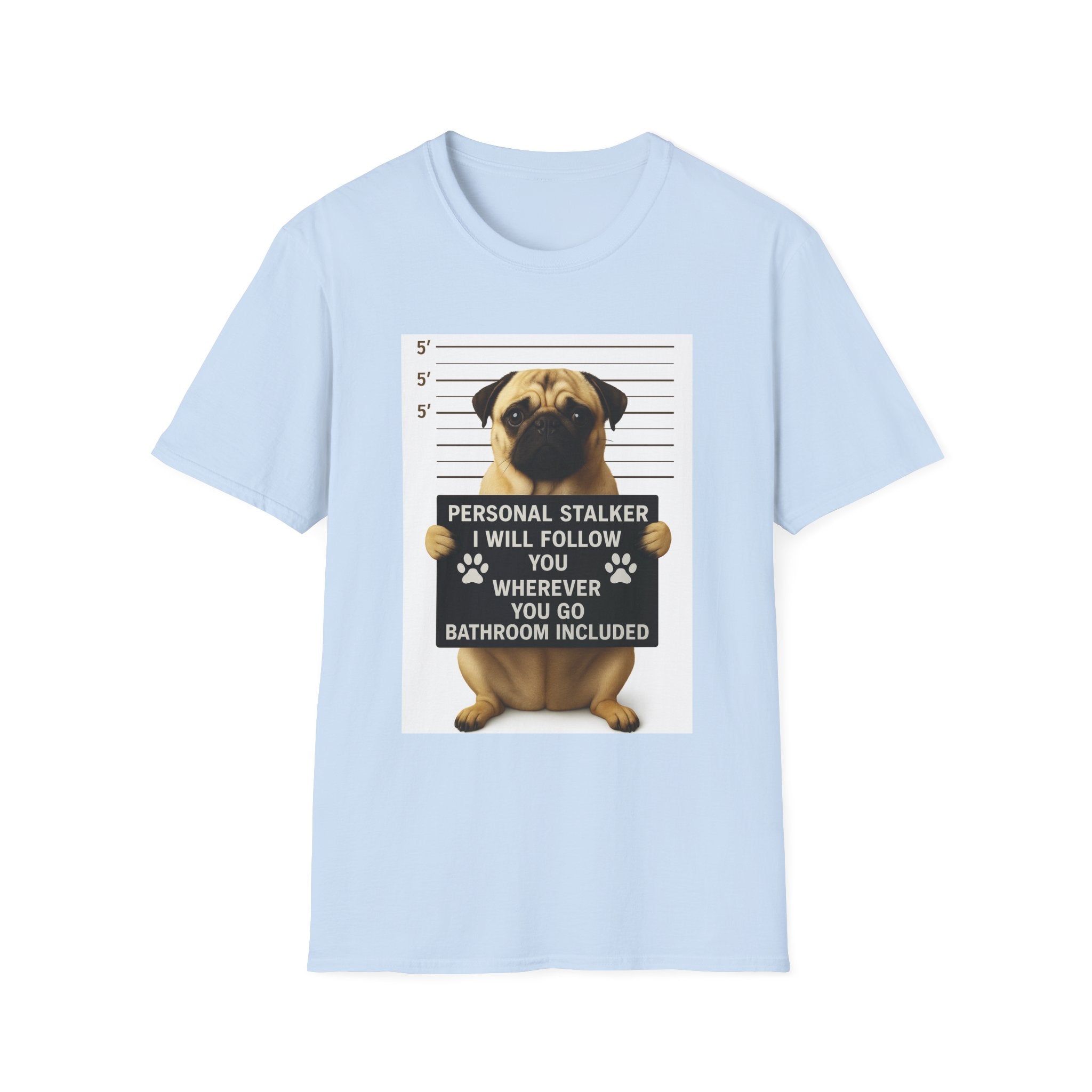 Pug Mugshot T-Shirt – “Personal Stalker I Will Follow You Wherever You Go (Bathroom Included)”
