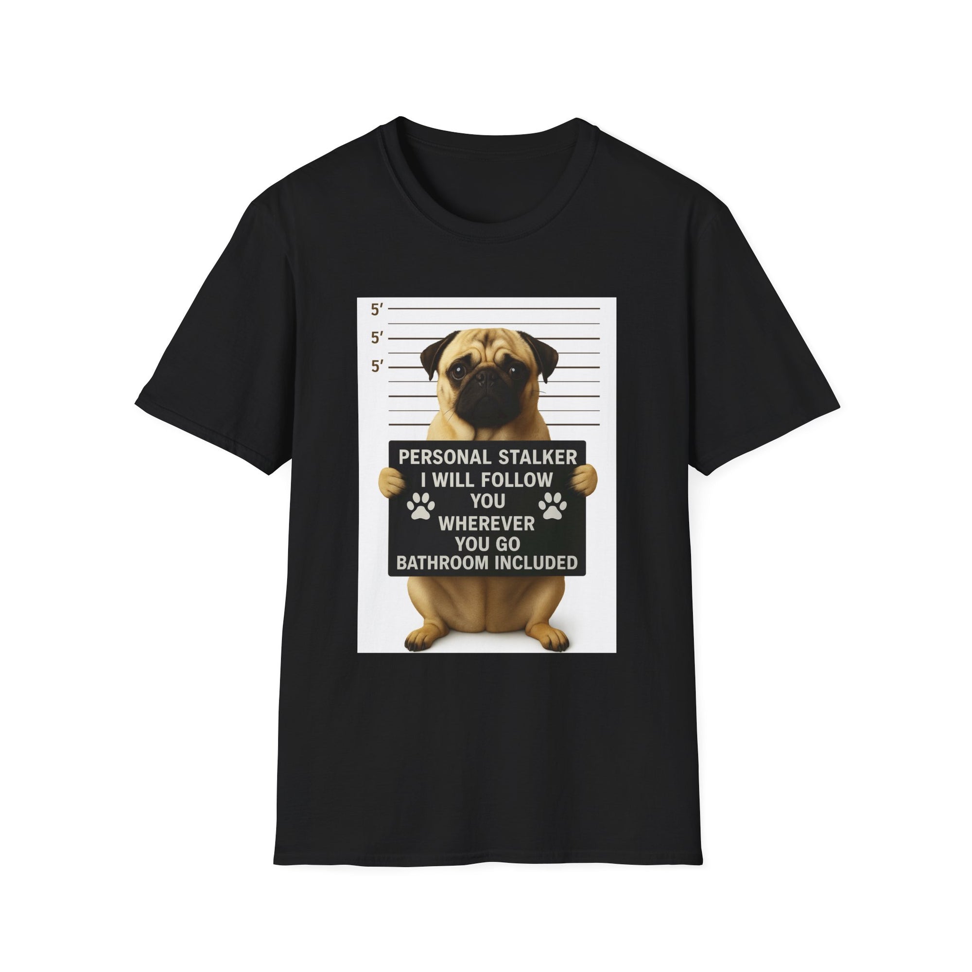 Pug Mugshot T-Shirt – “Personal Stalker I Will Follow You Wherever You Go (Bathroom Included)”