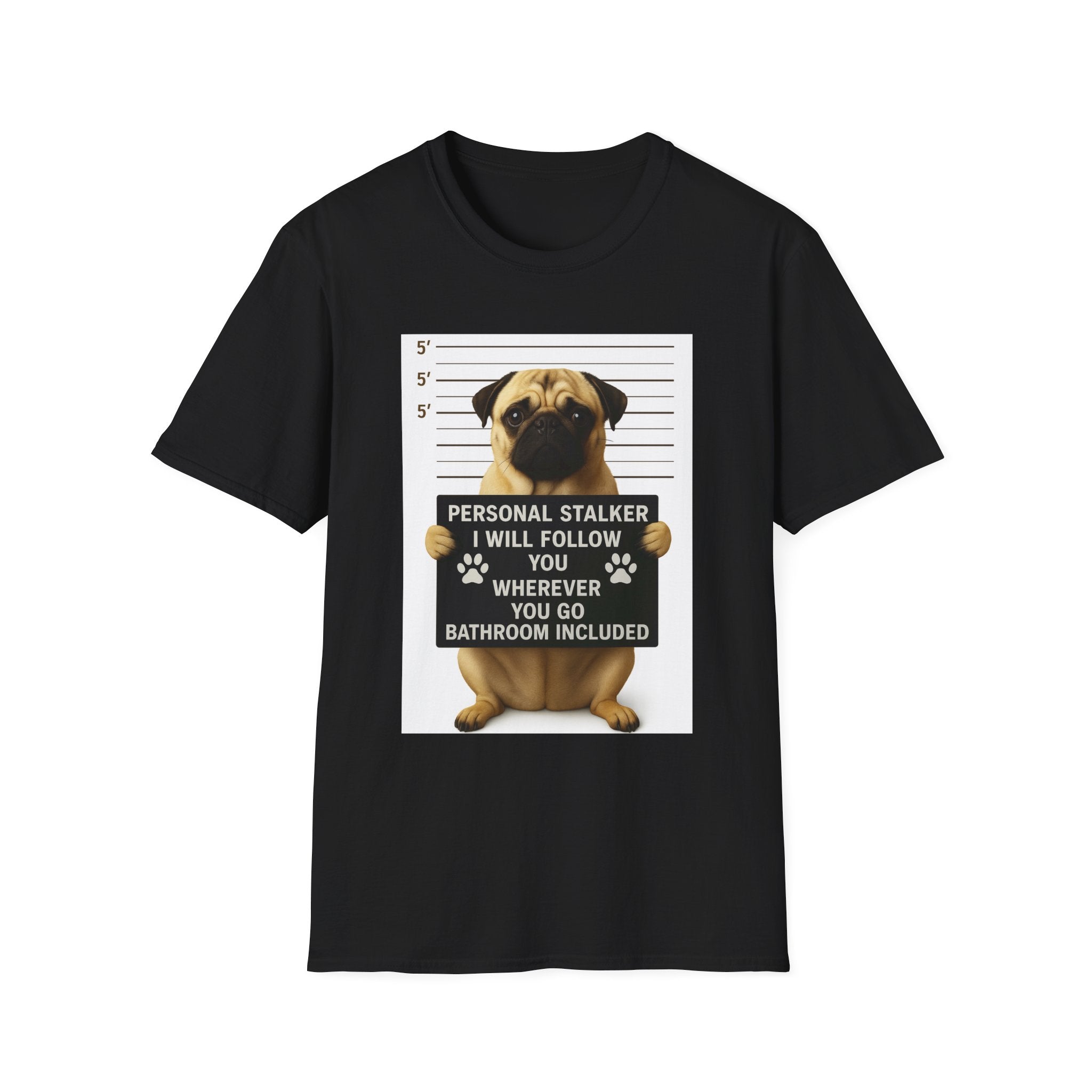 Pug Mugshot T-Shirt – “Personal Stalker I Will Follow You Wherever You Go (Bathroom Included)”