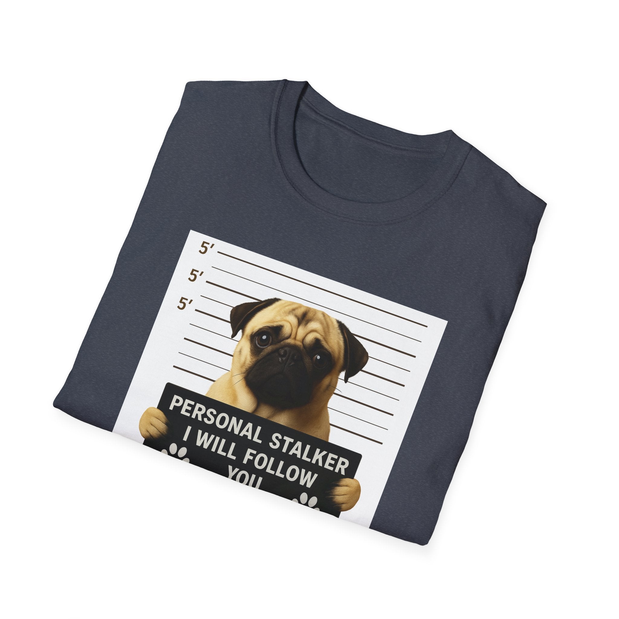 Pug Mugshot T-Shirt – “Personal Stalker I Will Follow You Wherever You Go (Bathroom Included)”