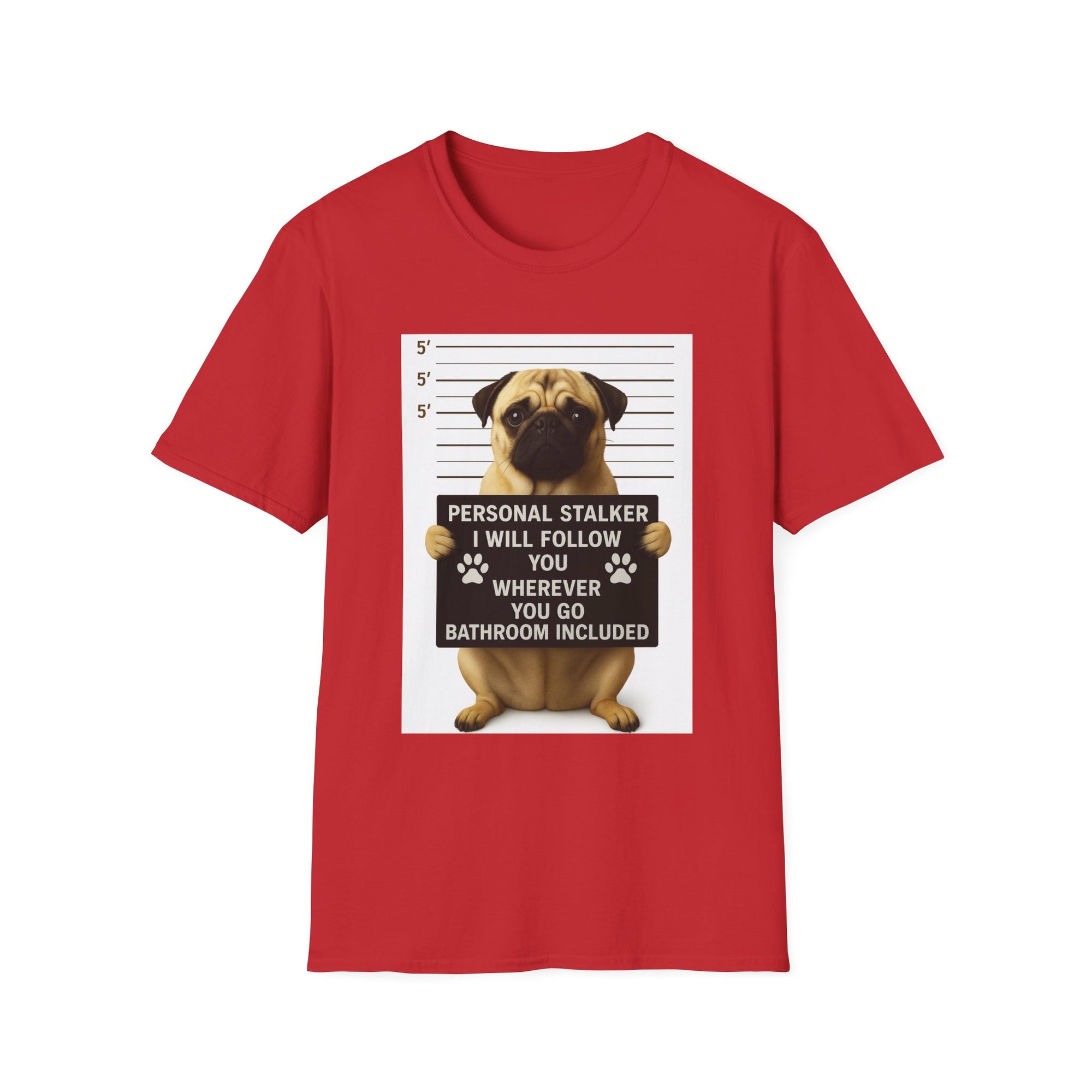 Pug Mugshot T-Shirt – “Personal Stalker I Will Follow You Wherever You Go (Bathroom Included)”
