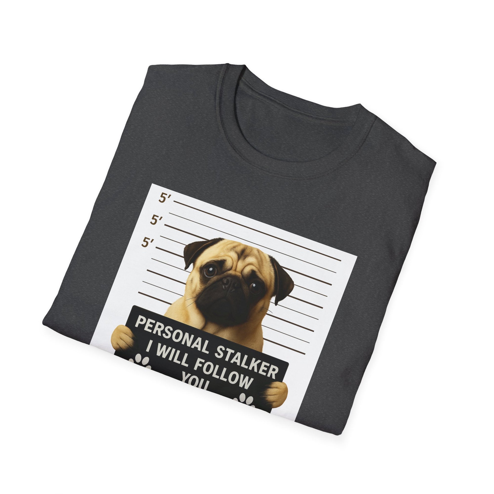 Pug Mugshot T-Shirt – “Personal Stalker I Will Follow You Wherever You Go (Bathroom Included)”