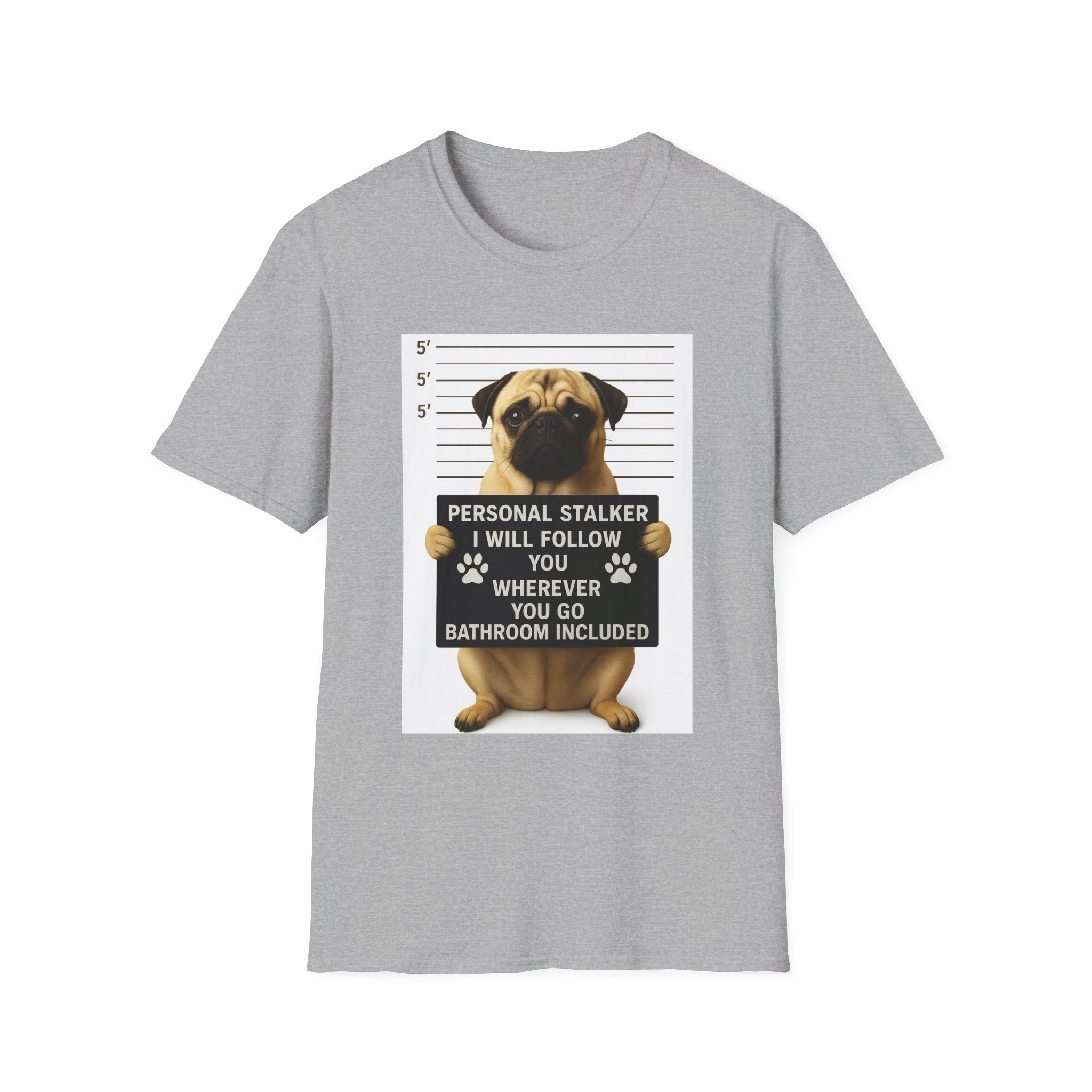 Pug Mugshot T-Shirt – “Personal Stalker I Will Follow You Wherever You Go (Bathroom Included)”