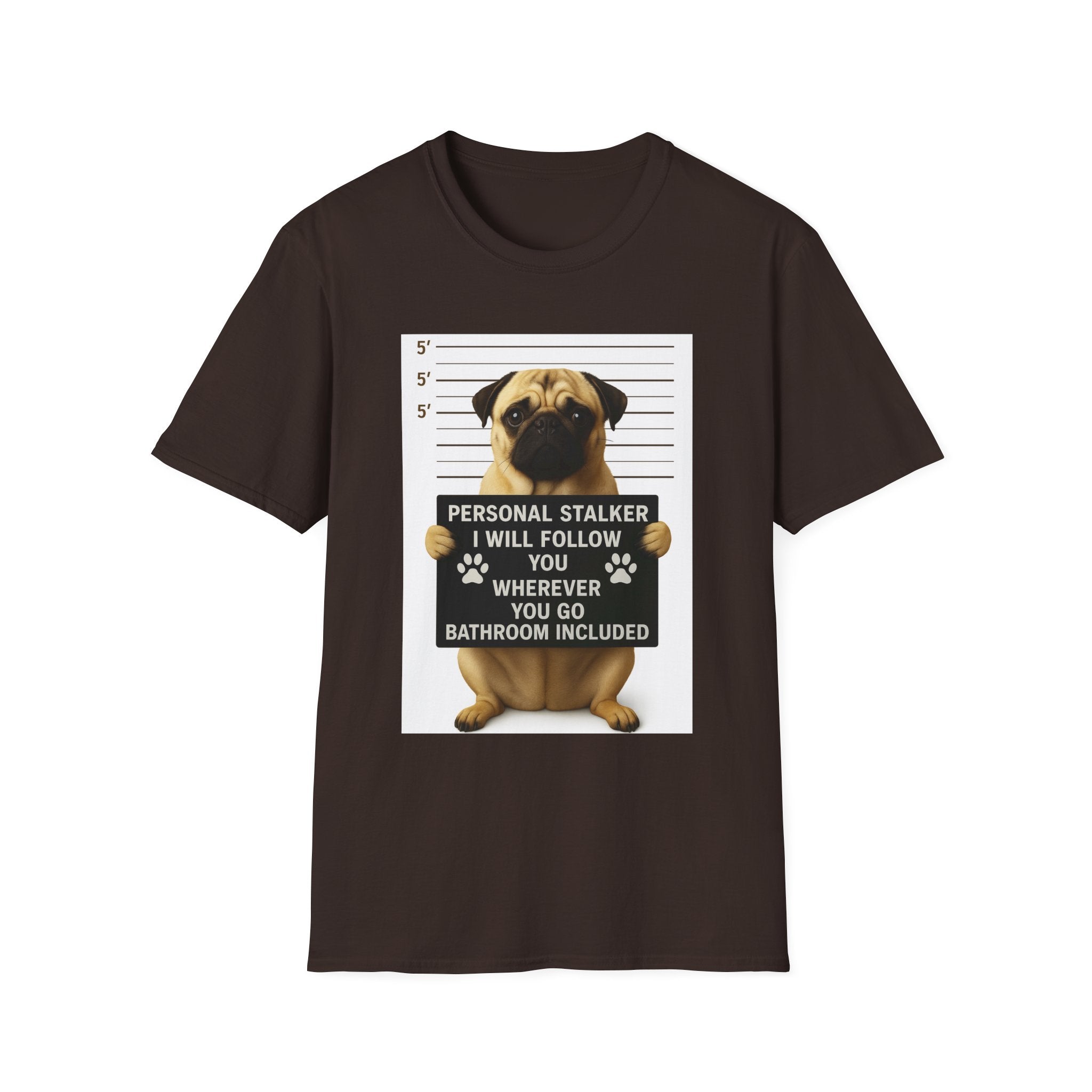 Pug Mugshot T-Shirt – “Personal Stalker I Will Follow You Wherever You Go (Bathroom Included)”