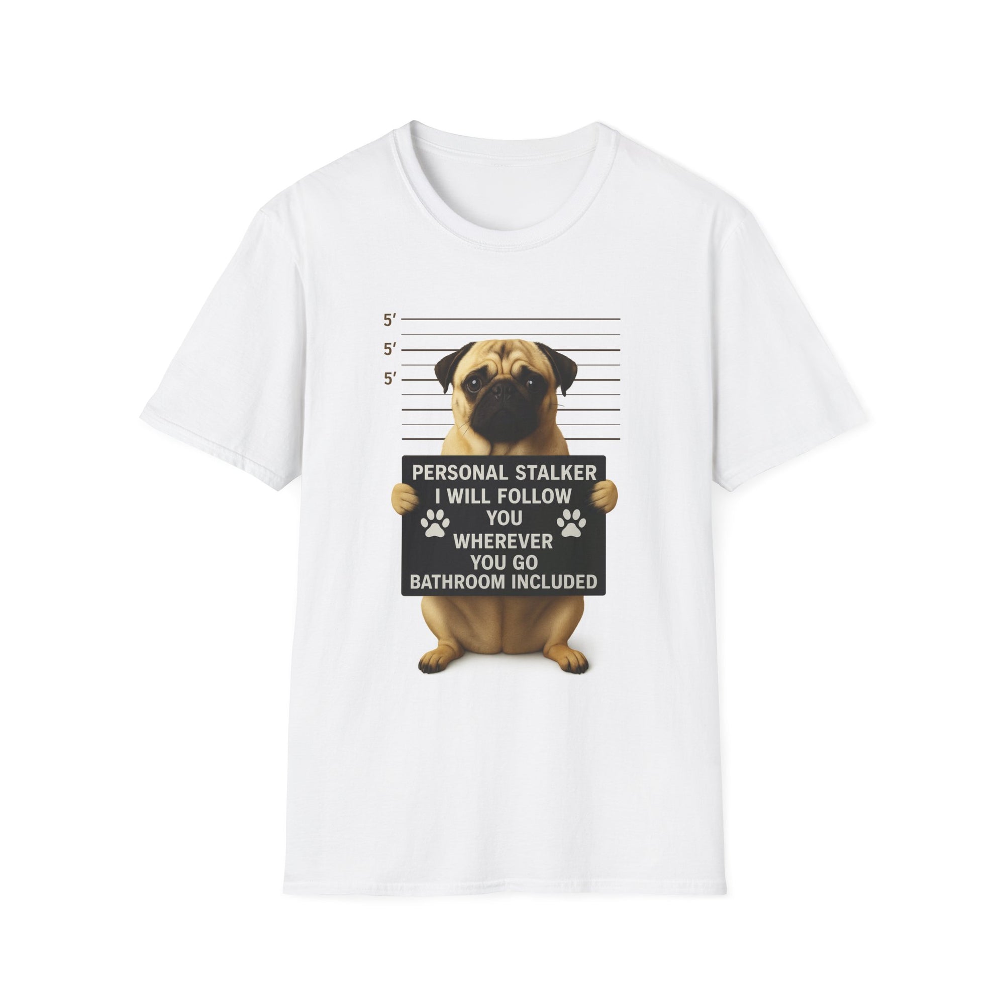 Pug Mugshot T-Shirt – “Personal Stalker I Will Follow You Wherever You Go (Bathroom Included)”